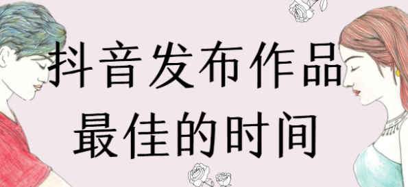 抖音应该几点发 发抖音的最佳时间是几点到几点